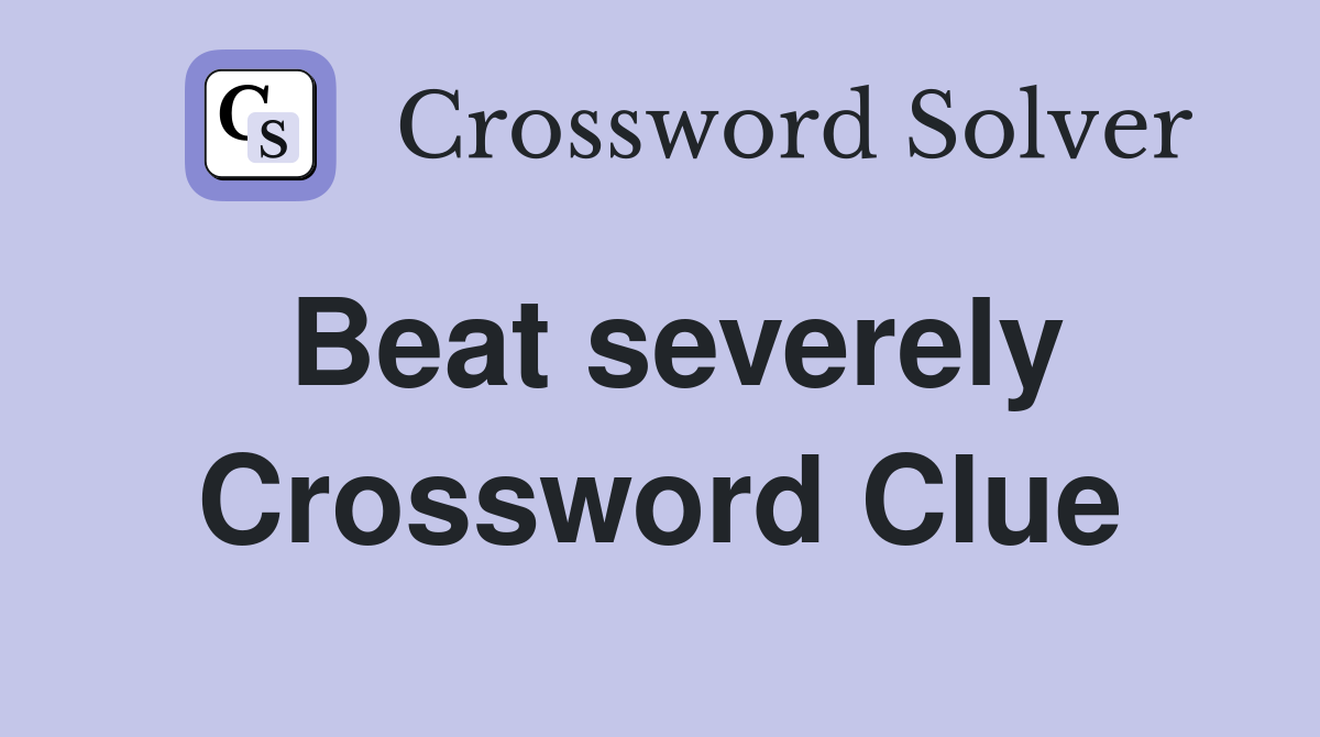 Beat Severely Crossword Clue: All Solutions & Meanings